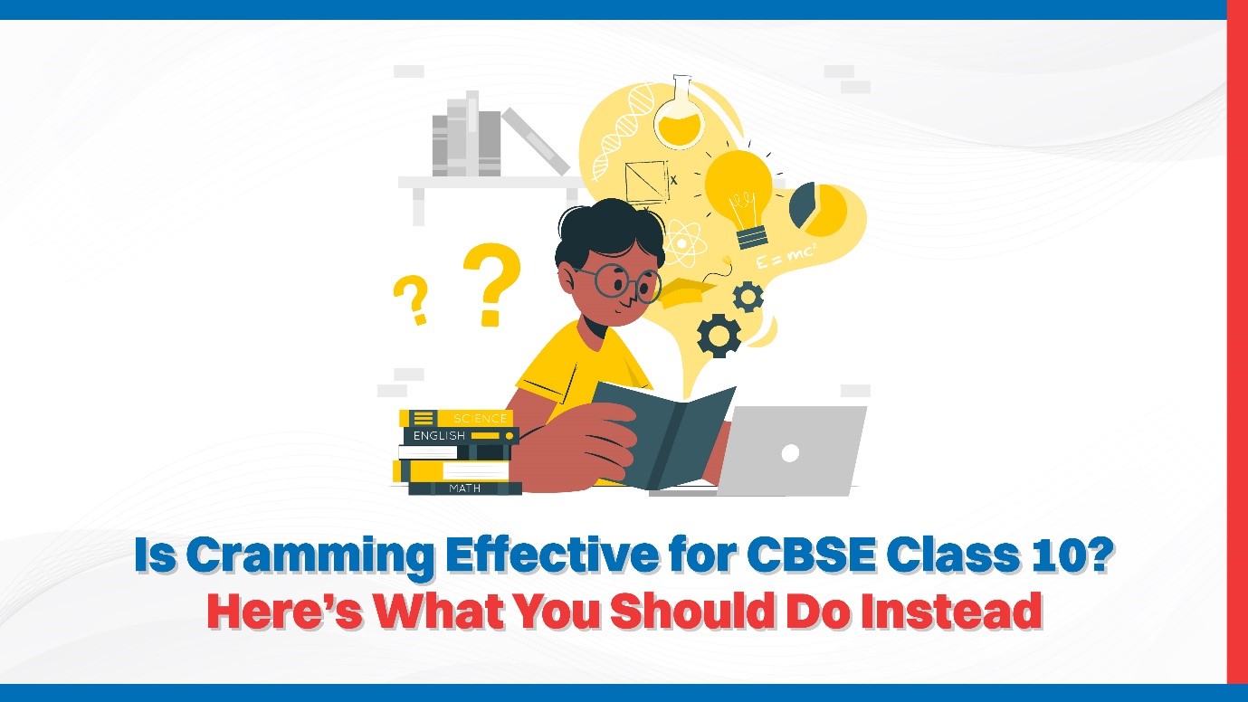 Is Cramming Effective for CBSE Class 10 Here’s What You Should do Instead.jpg